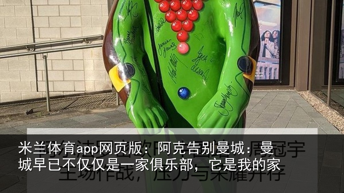 米兰体育app网页版：阿克告别曼城：曼城早已不仅仅是一家俱乐部，它是我的家